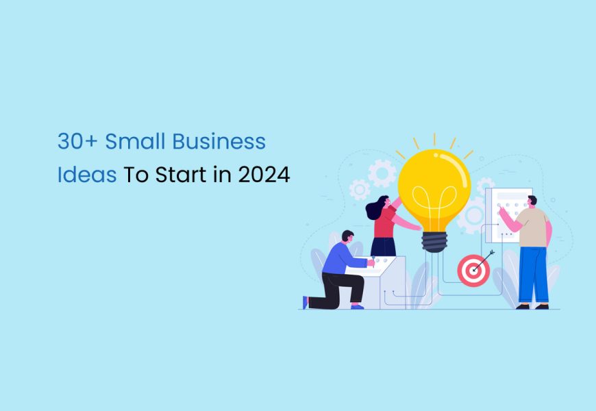 30+ Small Business Ideas To Start in 2024