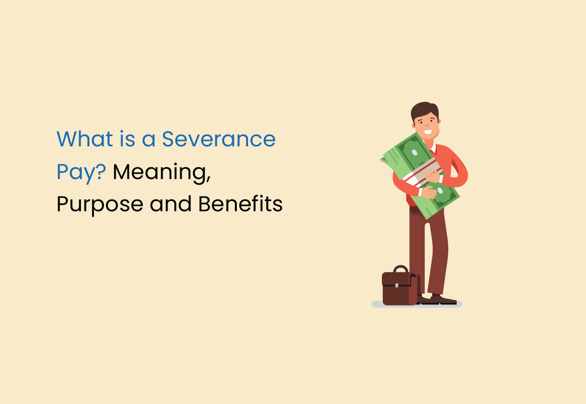 What is a Severance Pay? Meaning, Purpose and Benefits